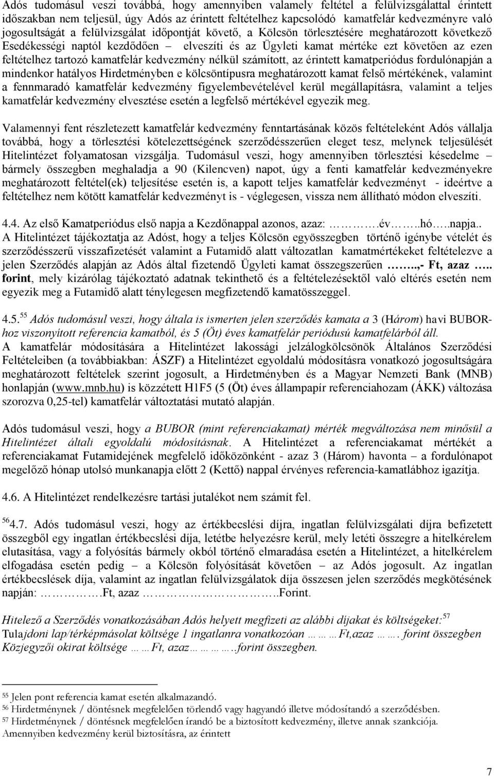 tartozó kamatfelár kedvezmény nélkül számított, az érintett kamatperiódus fordulónapján a mindenkor hatályos Hirdetményben e kölcsöntípusra meghatározott kamat felső mértékének, valamint a fennmaradó