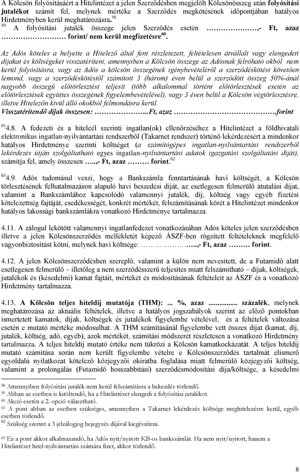 Az Adós köteles a helyette a Hitelező által fent részletezett, feltételesen átvállalt vagy elengedett díjakat és költségeket visszatéríteni, amennyiben a Kölcsön összege az Adósnak felróható okból