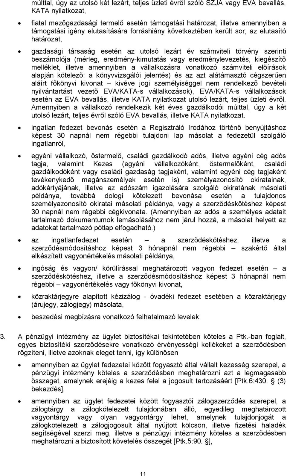 eredménylevezetés, kiegészítő melléklet, illetve amennyiben a vállalkozásra vonatkozó számviteli előírások alapján kötelező: a könyvvizsgálói jelentés) és az azt alátámasztó cégszerűen aláírt