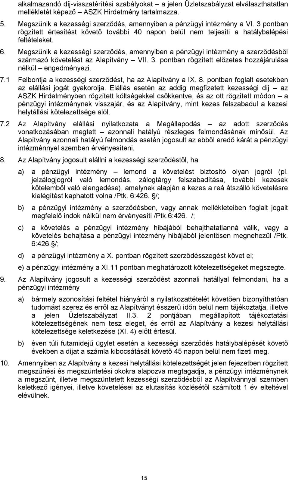 Megszűnik a kezességi szerződés, amennyiben a pénzügyi intézmény a szerződésből származó követelést az Alapítvány VII. 3. pontban rögzített előzetes hozzájárulása nélkül engedményezi. 7.