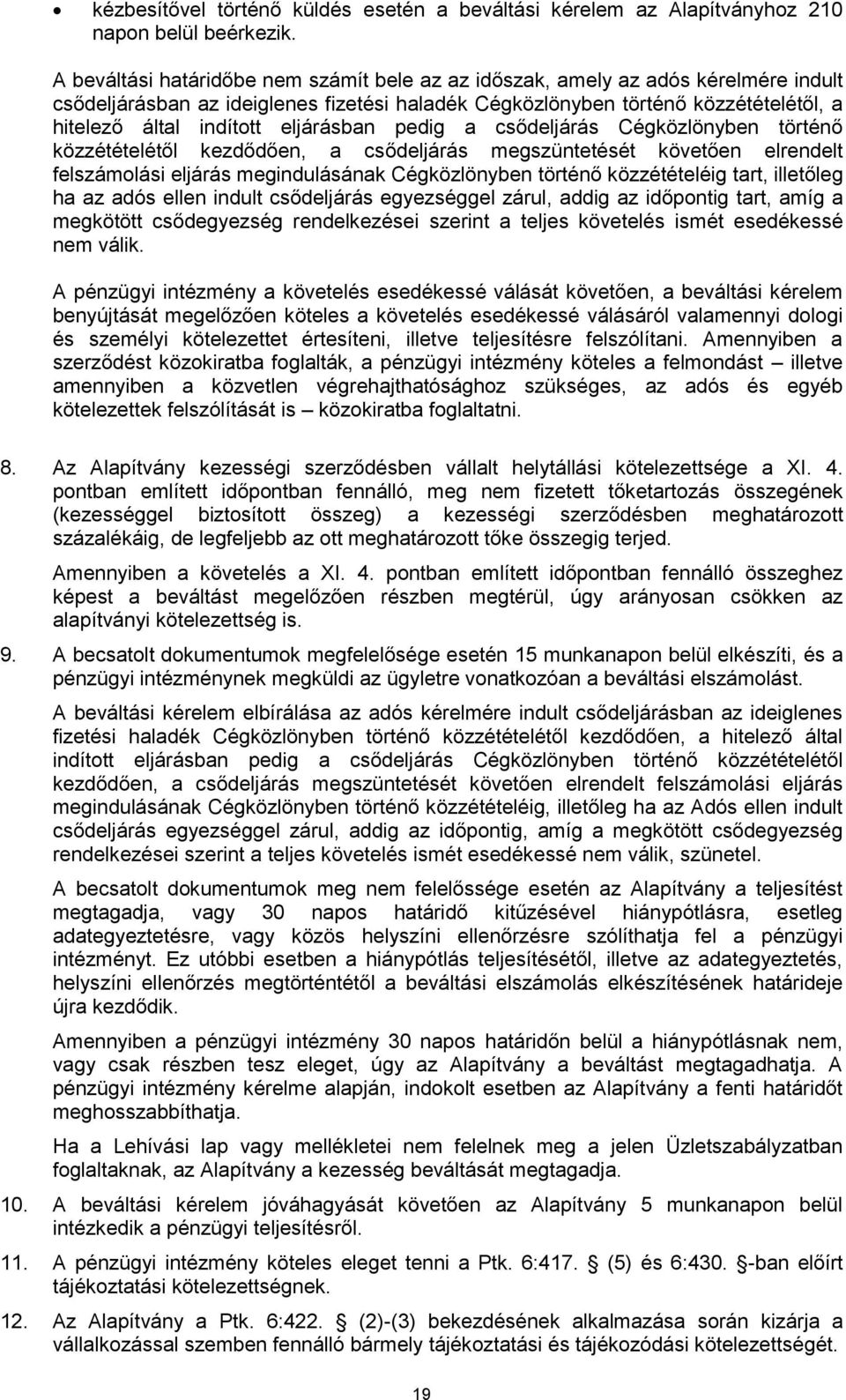 eljárásban pedig a csődeljárás Cégközlönyben történő közzétételétől kezdődően, a csődeljárás megszüntetését követően elrendelt felszámolási eljárás megindulásának Cégközlönyben történő közzétételéig