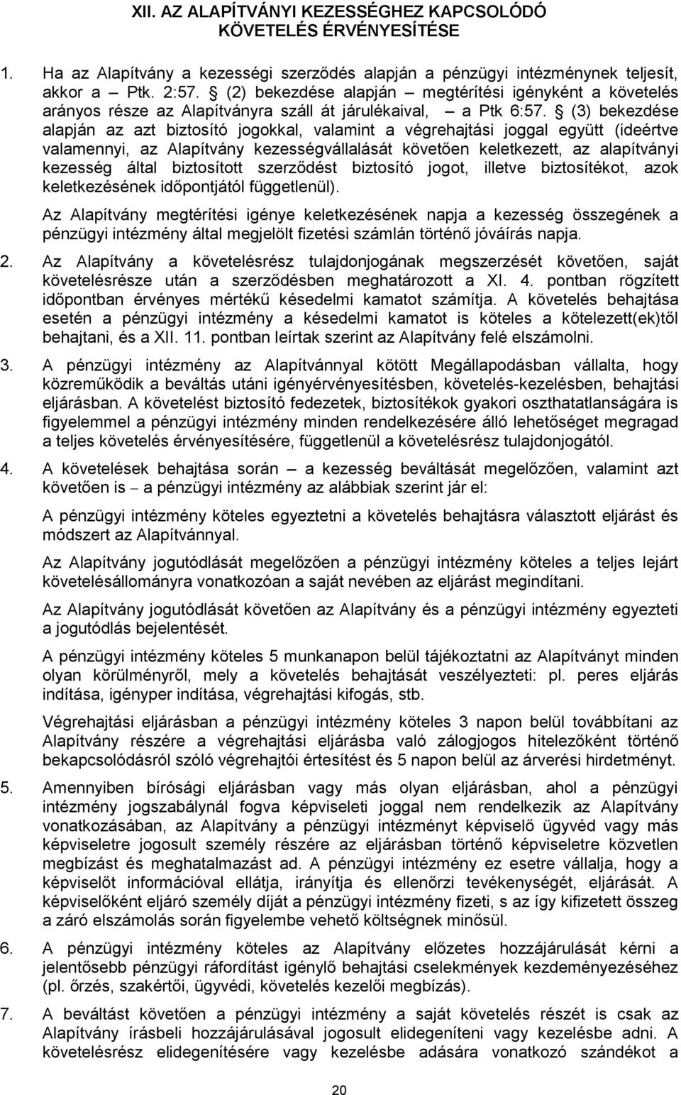 (3) bekezdése alapján az azt biztosító jogokkal, valamint a végrehajtási joggal együtt (ideértve valamennyi, az Alapítvány kezességvállalását követően keletkezett, az alapítványi kezesség által