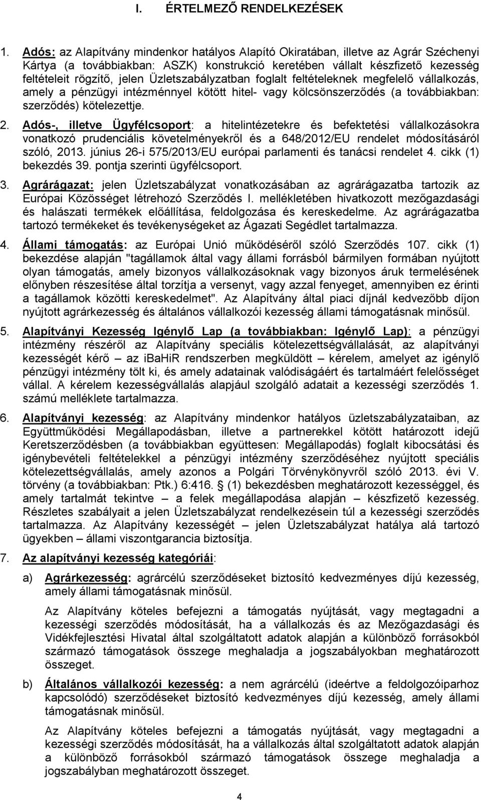 Üzletszabályzatban foglalt feltételeknek megfelelő vállalkozás, amely a pénzügyi intézménnyel kötött hitel- vagy kölcsönszerződés (a továbbiakban: szerződés) kötelezettje. 2.