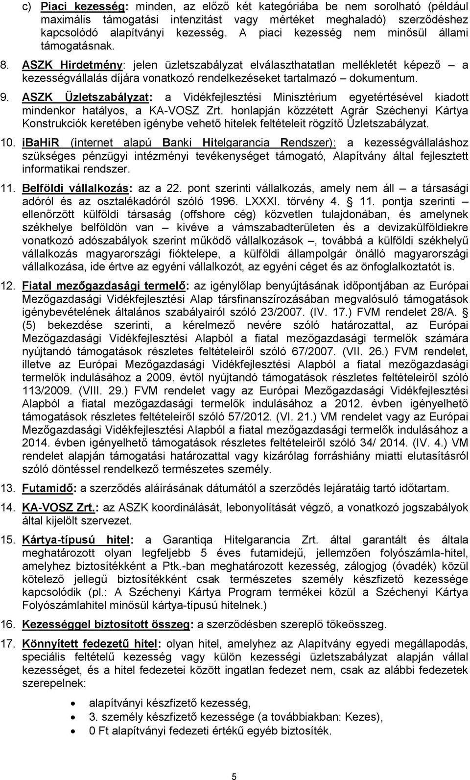 ASZK Hirdetmény: jelen üzletszabályzat elválaszthatatlan mellékletét képező a kezességvállalás díjára vonatkozó rendelkezéseket tartalmazó dokumentum. 9.