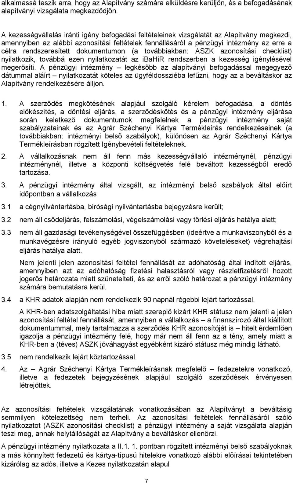 rendszeresített dokumentumon (a továbbiakban: ASZK azonosítási checklist) nyilatkozik, továbbá ezen nyilatkozatát az ibahir rendszerben a kezesség igénylésével megerősíti.