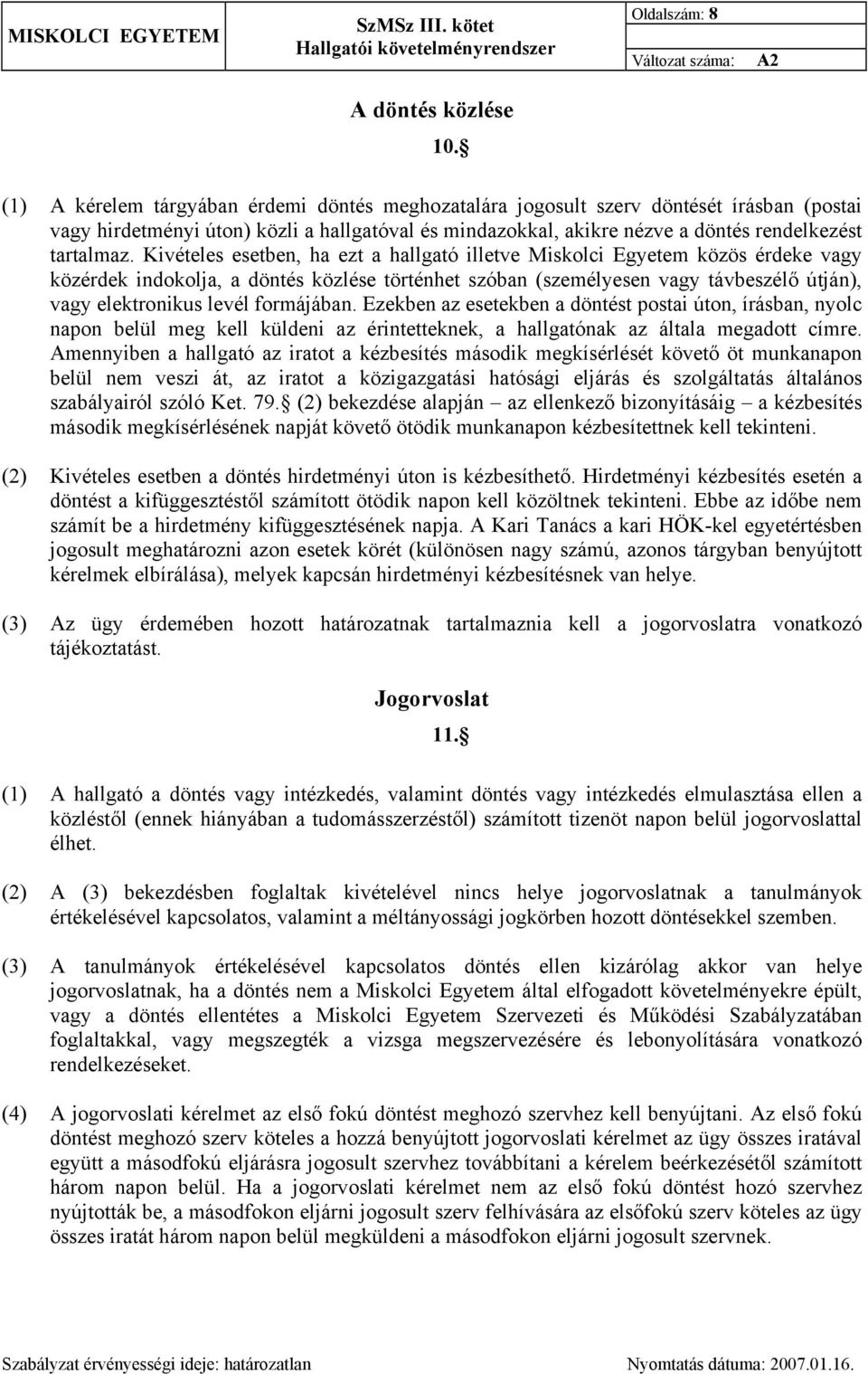 Kivételes esetben, ha ezt a hallgató illetve Miskolci Egyetem közös érdeke vagy közérdek indokolja, a döntés közlése történhet szóban (személyesen vagy távbeszélő útján), vagy elektronikus levél