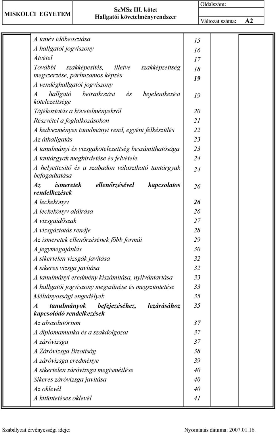 beszámíthatósága A tantárgyak meghirdetése és felvétele A helyettesítő és a szabadon választható tantárgyak befogadtatása Az ismeretek ellenőrzésével kapcsolatos rendelkezések A leckekönyv A