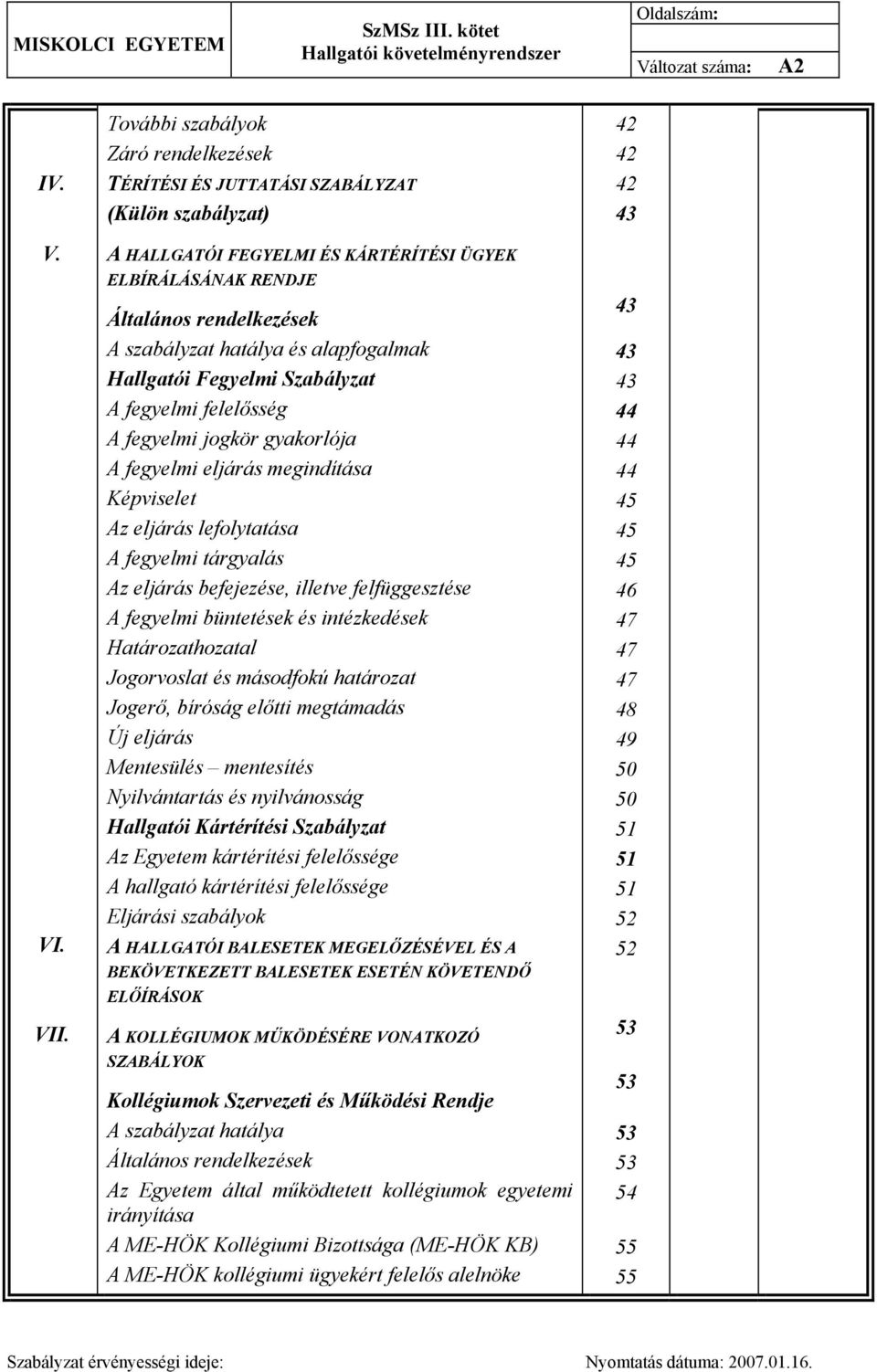 alapfogalmak Hallgatói Fegyelmi Szabályzat A fegyelmi felelősség A fegyelmi jogkör gyakorlója A fegyelmi eljárás megindítása Képviselet Az eljárás lefolytatása A fegyelmi tárgyalás Az eljárás