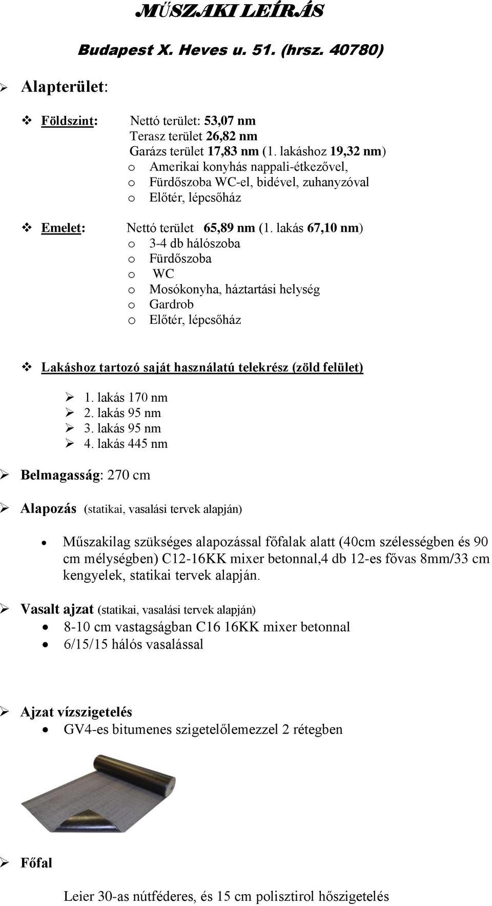 lakás 67,10 nm) o 3-4 db hálószoba o Fürdőszoba o WC o Mosókonyha, háztartási helység o Gardrob o Előtér, lépcsőház Lakáshoz tartozó saját használatú telekrész (zöld felület) 1. lakás 170 nm 2.