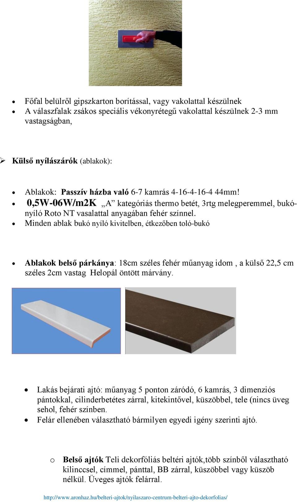 Minden ablak bukó nyíló kivitelben, étkezőben toló-bukó Ablakok belső párkánya: 18cm széles fehér műanyag idom, a külső 22,5 cm széles 2cm vastag Helopál öntött márvány.