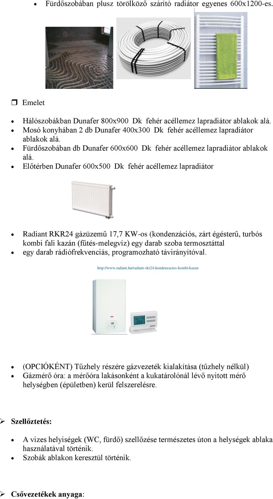 Előtérben Dunafer 600x500 Dk fehér acéllemez lapradiátor Radiant RKR24 gázüzemű 17,7 KW-os (kondenzációs, zárt égésterű, turbós kombi fali kazán (fűtés-melegvíz) egy darab szoba termosztáttal egy