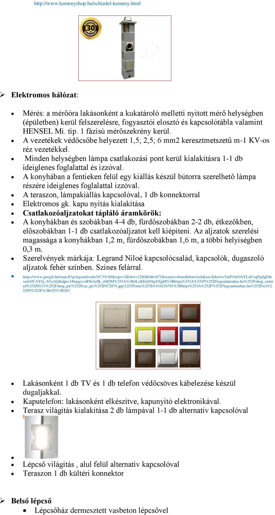 1 fázisú mérőszekrény kerül. A vezetékek védőcsőbe helyezett 1,5; 2,5; 6 mm2 keresztmetszetű m-1 KV-os réz vezetékkel.