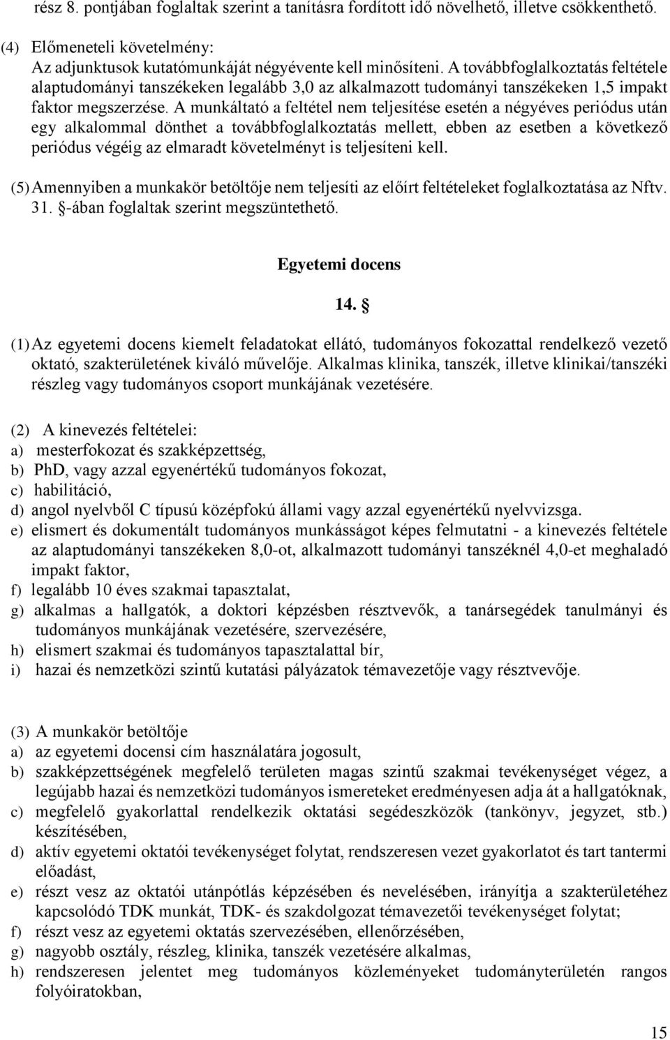 A munkáltató a feltétel nem teljesítése esetén a négyéves periódus után egy alkalommal dönthet a továbbfoglalkoztatás mellett, ebben az esetben a következő periódus végéig az elmaradt követelményt is