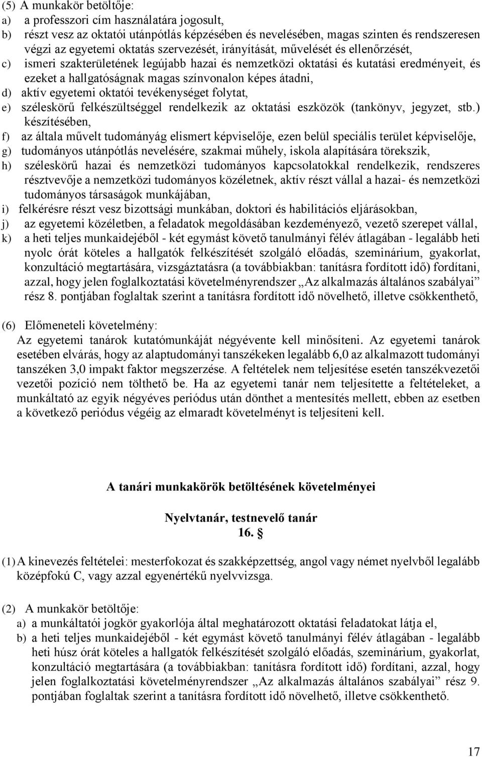 átadni, d) aktív egyetemi oktatói tevékenységet folytat, e) széleskörű felkészültséggel rendelkezik az oktatási eszközök (tankönyv, jegyzet, stb.