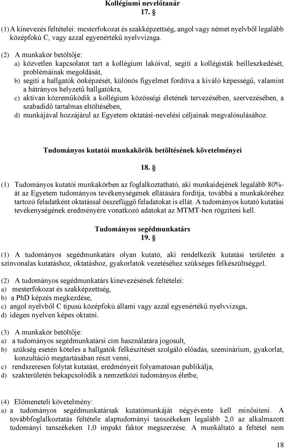 fordítva a kiváló képességű, valamint a hátrányos helyzetű hallgatókra, c) aktívan közreműködik a kollégium közösségi életének tervezésében, szervezésében, a szabadidő tartalmas eltöltésében, d)