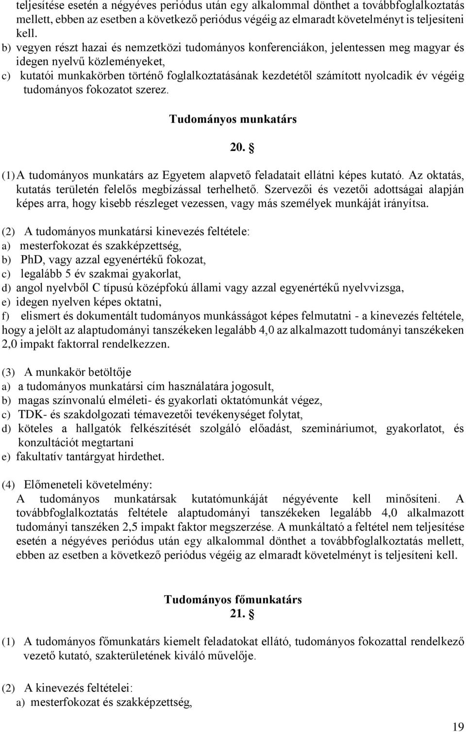 év végéig tudományos fokozatot szerez. Tudományos munkatárs 20. (1) A tudományos munkatárs az Egyetem alapvető feladatait ellátni képes kutató.