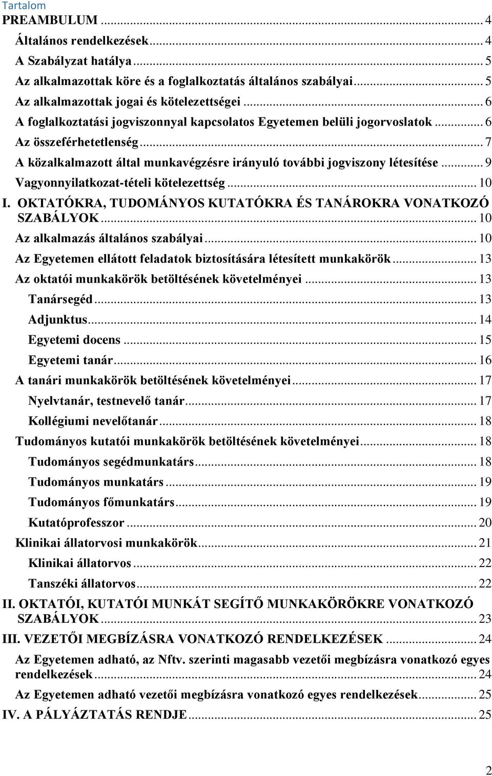 .. 9 Vagyonnyilatkozat-tételi kötelezettség... 10 I. OKTATÓKRA, TUDOMÁNYOS KUTATÓKRA ÉS TANÁROKRA VONATKOZÓ SZABÁLYOK... 10 Az alkalmazás általános szabályai.