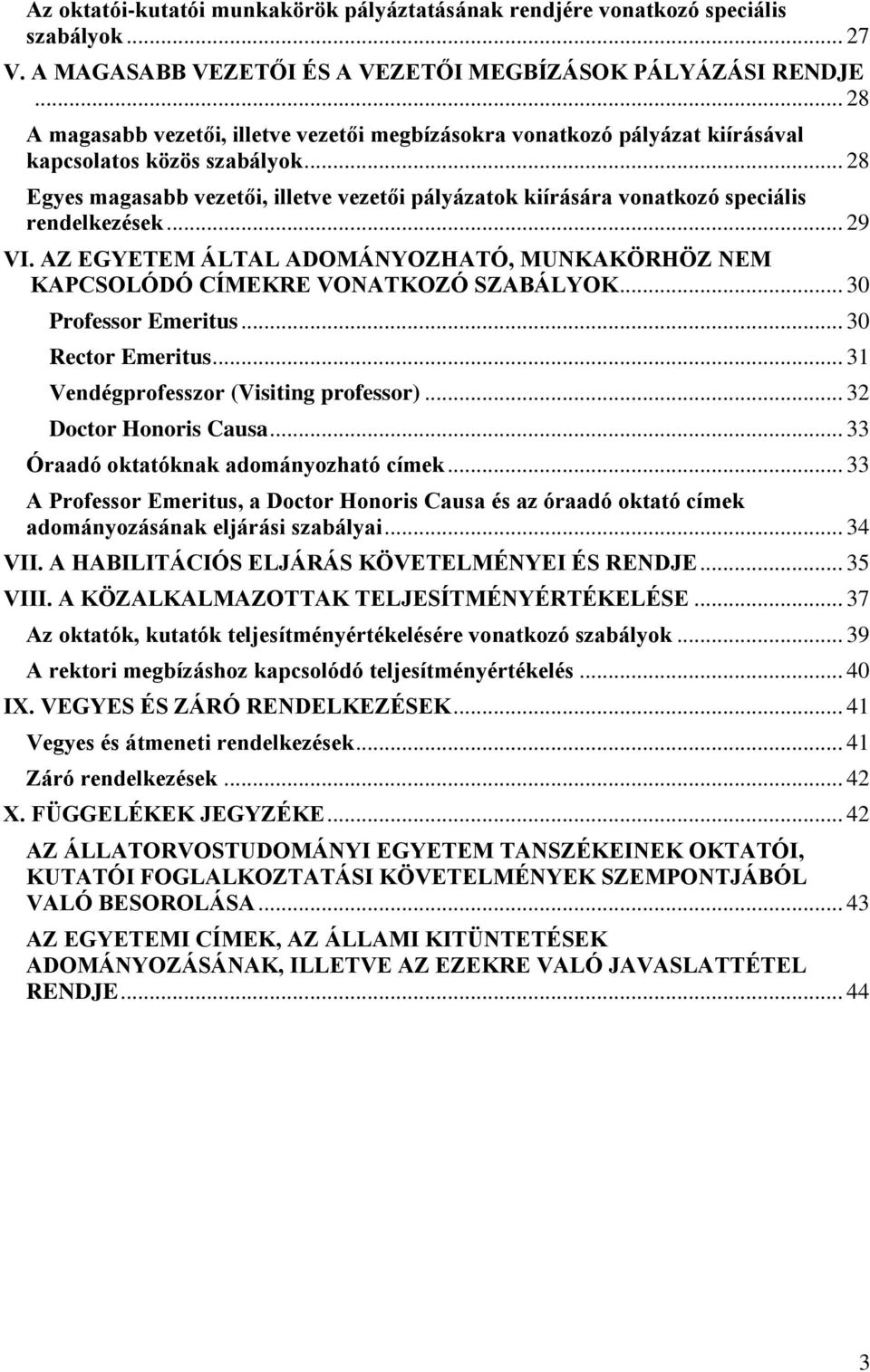 .. 28 Egyes magasabb vezetői, illetve vezetői pályázatok kiírására vonatkozó speciális rendelkezések... 29 VI. AZ EGYETEM ÁLTAL ADOMÁNYOZHATÓ, MUNKAKÖRHÖZ NEM KAPCSOLÓDÓ CÍMEKRE VONATKOZÓ SZABÁLYOK.