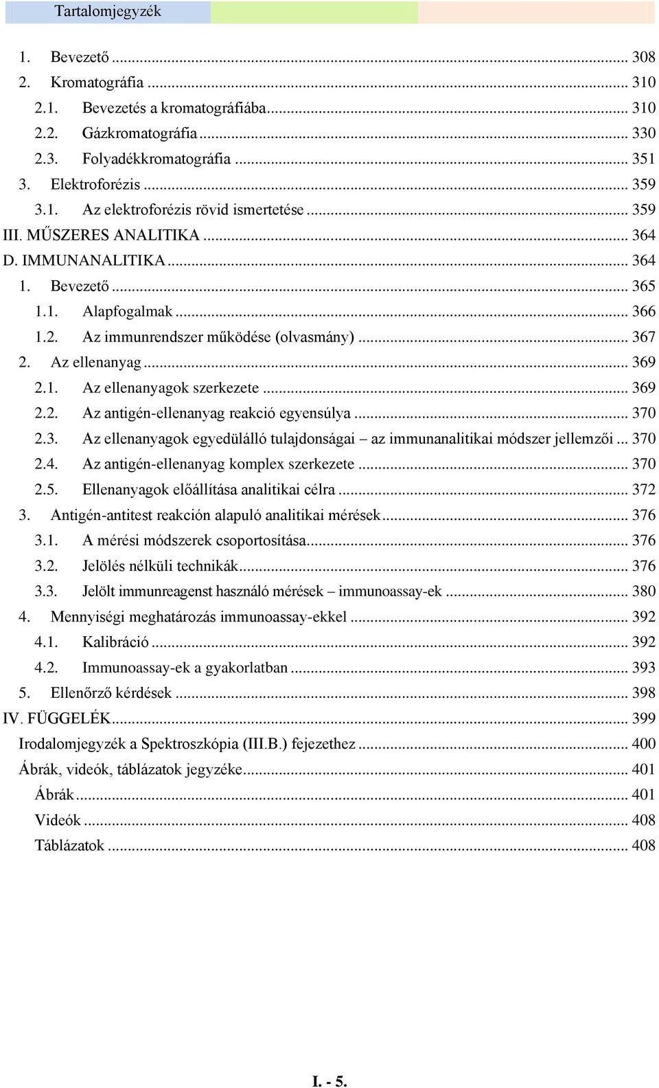 .. 369 2.2. Az antigén-ellenanyag reakció egyensúlya... 370 2.3. Az ellenanyagok egyedülálló tulajdonságai az immunanalitikai módszer jellemzői... 370 2.4. Az antigén-ellenanyag komplex szerkezete.