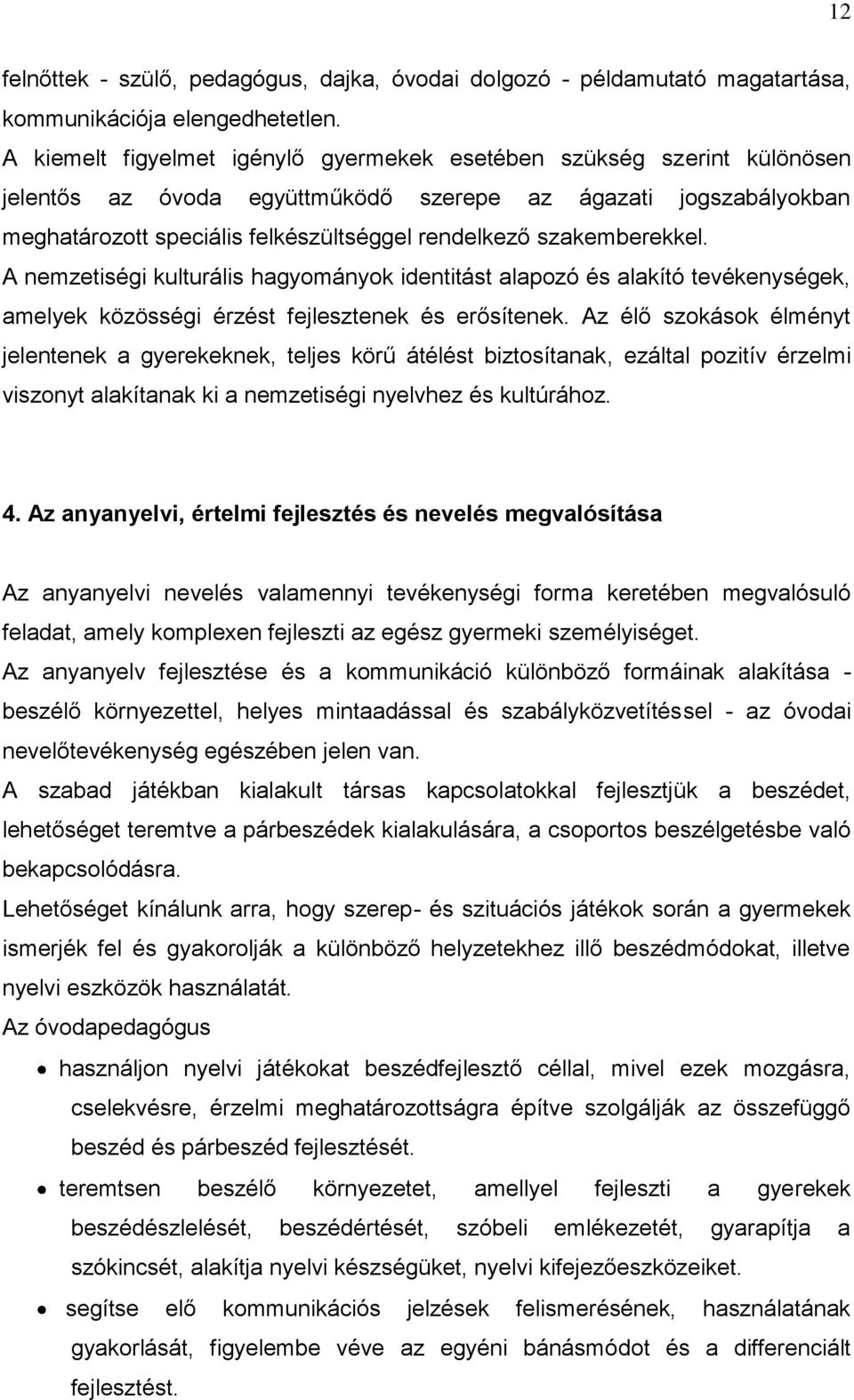 szakemberekkel. A nemzetiségi kulturális hagyományok identitást alapozó és alakító tevékenységek, amelyek közösségi érzést fejlesztenek és erősítenek.