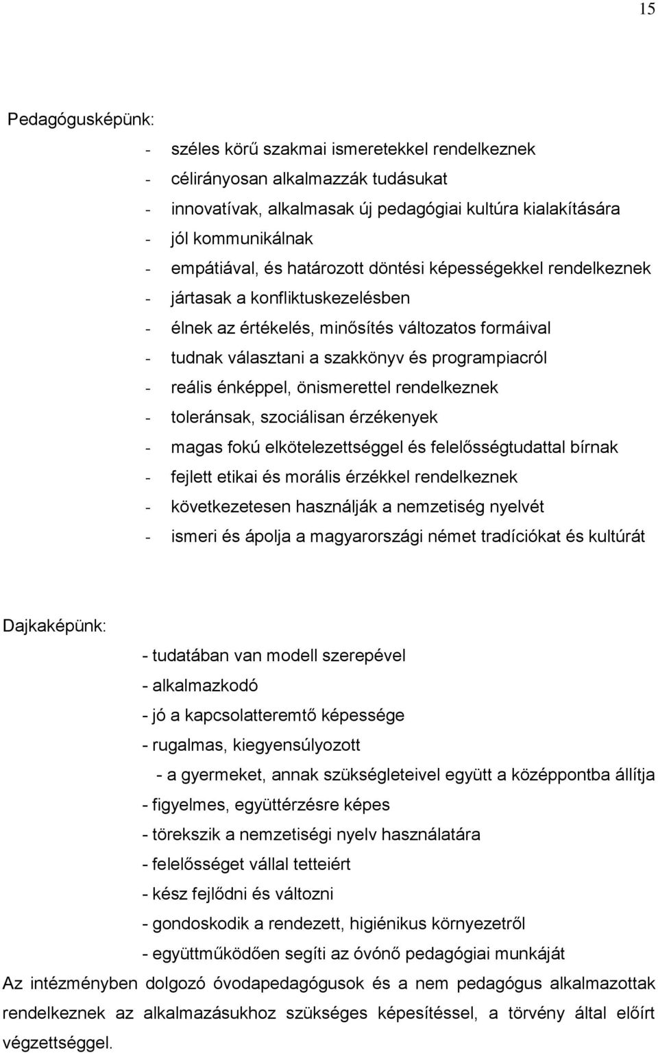 reális énképpel, önismerettel rendelkeznek - toleránsak, szociálisan érzékenyek - magas fokú elkötelezettséggel és felelősségtudattal bírnak - fejlett etikai és morális érzékkel rendelkeznek -