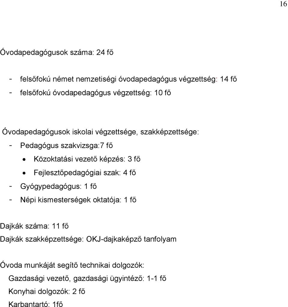 Fejlesztőpedagógiai szak: 4 fő - Gyógypedagógus: 1 fő - Népi kismesterségek oktatója: 1 fő Dajkák száma: 11 fő Dajkák szakképzettsége: