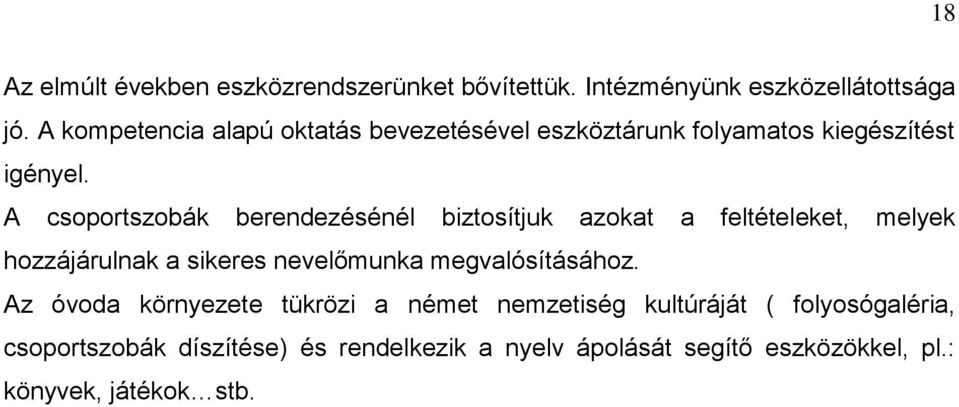 A csoportszobák berendezésénél biztosítjuk azokat a feltételeket, melyek hozzájárulnak a sikeres nevelőmunka