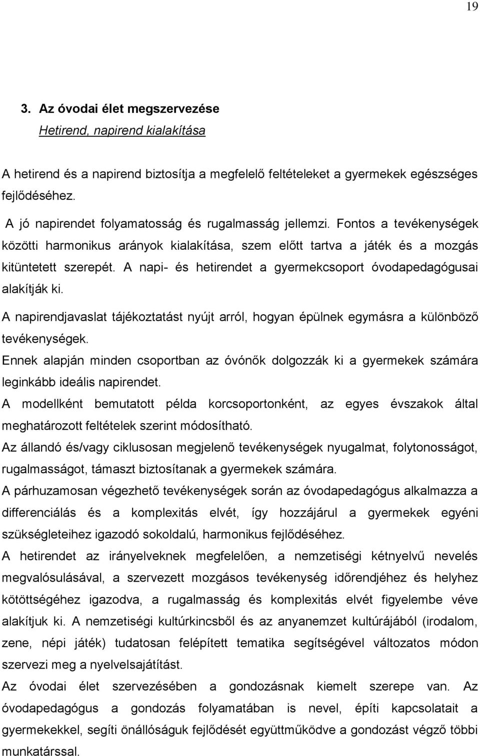 A napi- és hetirendet a gyermekcsoport óvodapedagógusai alakítják ki. A napirendjavaslat tájékoztatást nyújt arról, hogyan épülnek egymásra a különböző tevékenységek.