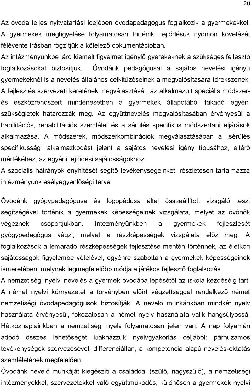 Az intézményünkbe járó kiemelt figyelmet igénylő gyerekeknek a szükséges fejlesztő foglalkozásokat biztosítjuk.