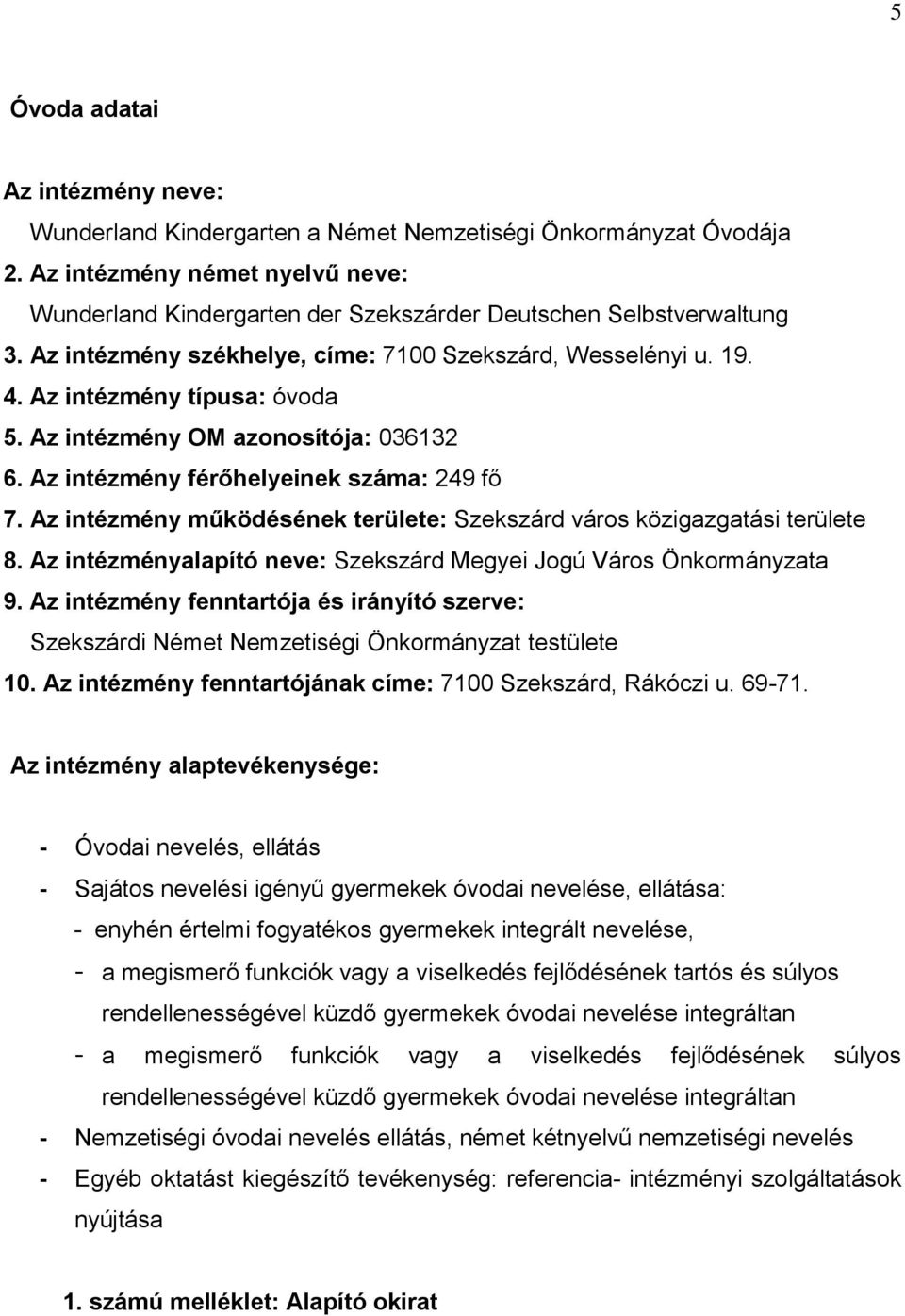 Az intézmény OM azonosítója: 036132 6. Az intézmény férőhelyeinek száma: 249 fő 7. Az intézmény működésének területe: Szekszárd város közigazgatási területe 8.