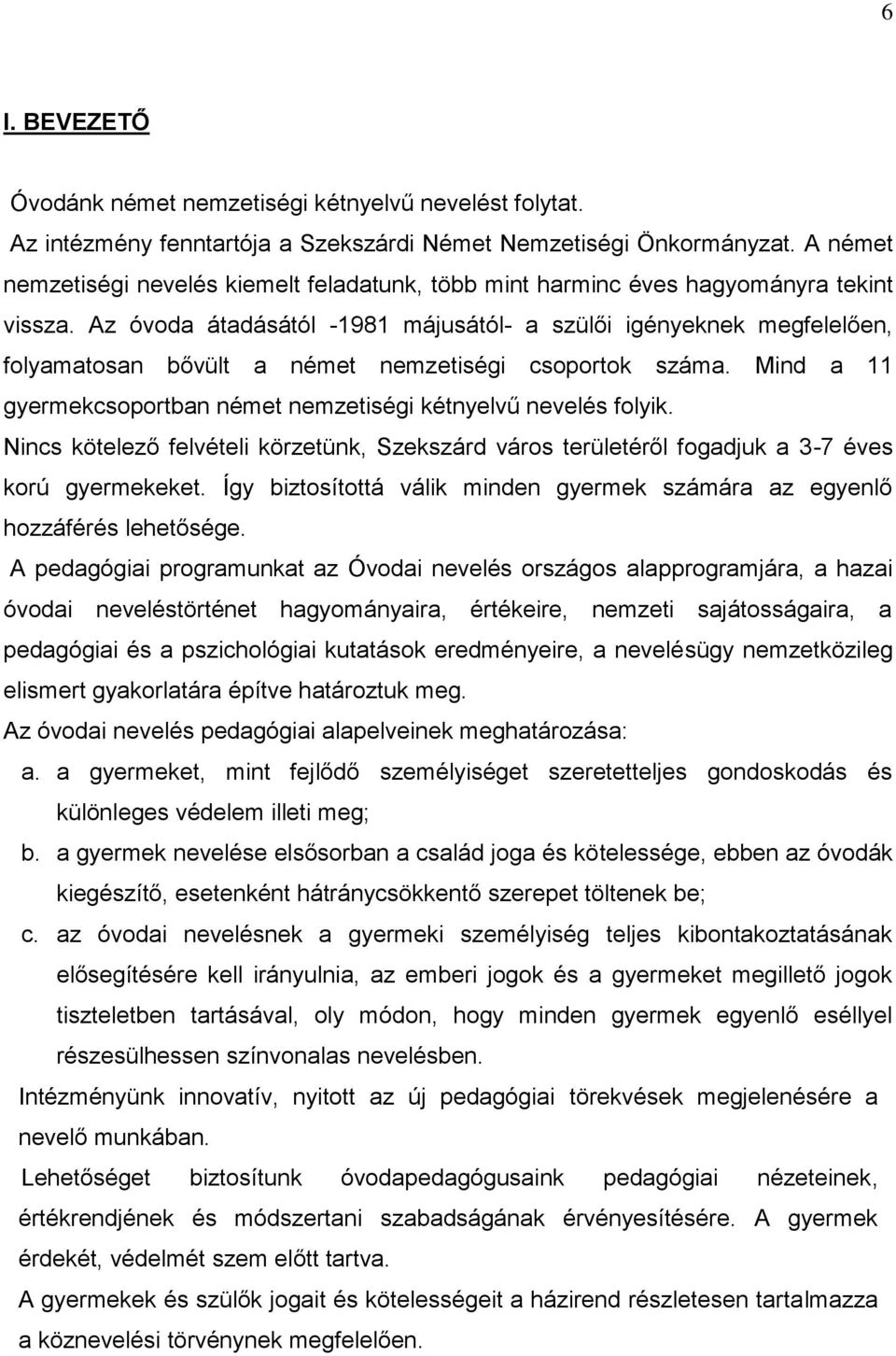 Az óvoda átadásától -1981 májusától- a szülői igényeknek megfelelően, folyamatosan bővült a német nemzetiségi csoportok száma. Mind a 11 gyermekcsoportban német nemzetiségi kétnyelvű nevelés folyik.