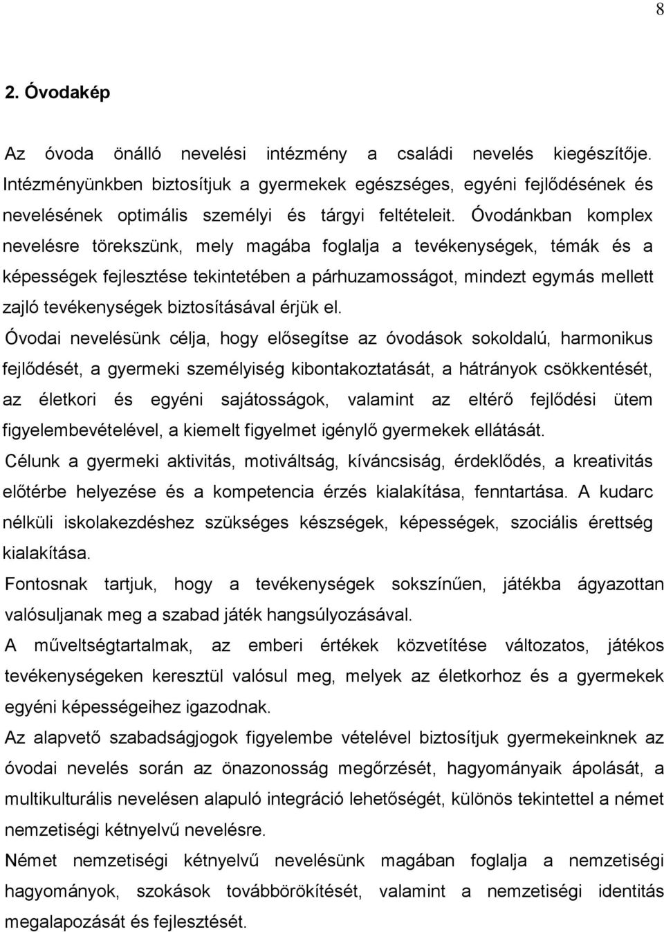 Óvodánkban komplex nevelésre törekszünk, mely magába foglalja a tevékenységek, témák és a képességek fejlesztése tekintetében a párhuzamosságot, mindezt egymás mellett zajló tevékenységek