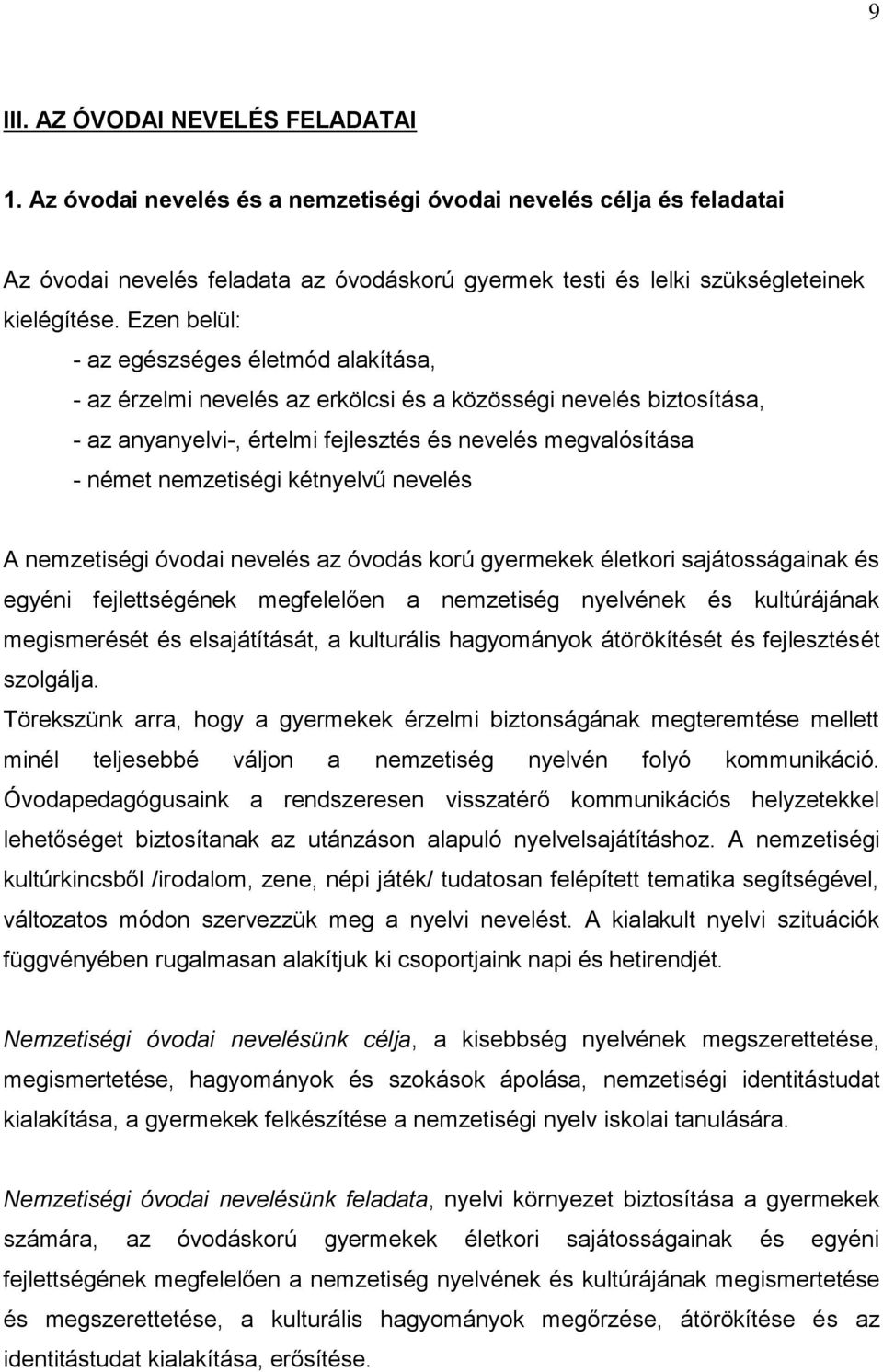 kétnyelvű nevelés A nemzetiségi óvodai nevelés az óvodás korú gyermekek életkori sajátosságainak és egyéni fejlettségének megfelelően a nemzetiség nyelvének és kultúrájának megismerését és