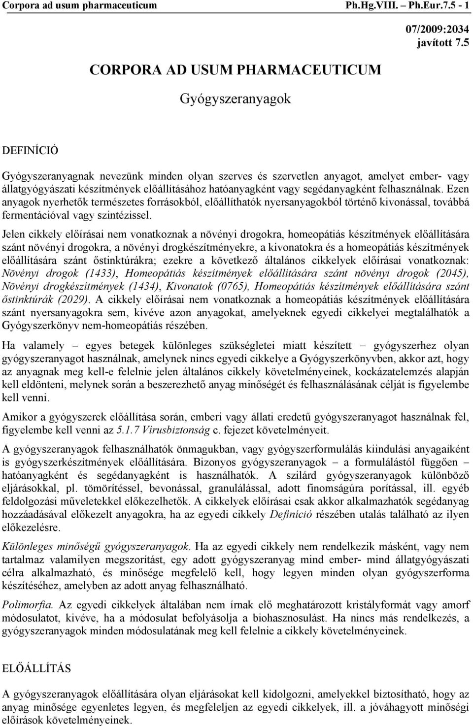 Ezen anyagok nyerhetők természetes forrásokból, előállíthatók nyersanyagokból történő kivonással, továbbá fermentációval vagy szintézissel.