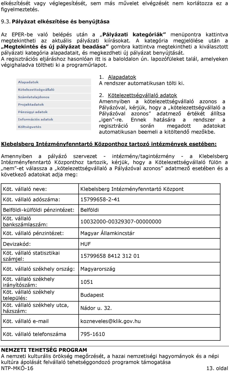 A kategória megjelölése után a Megtekintés és új pályázat beadása gombra kattintva megtekintheti a kiválasztott pályázati kategória alapadatait, és megkezdheti új pályázat benyújtását.