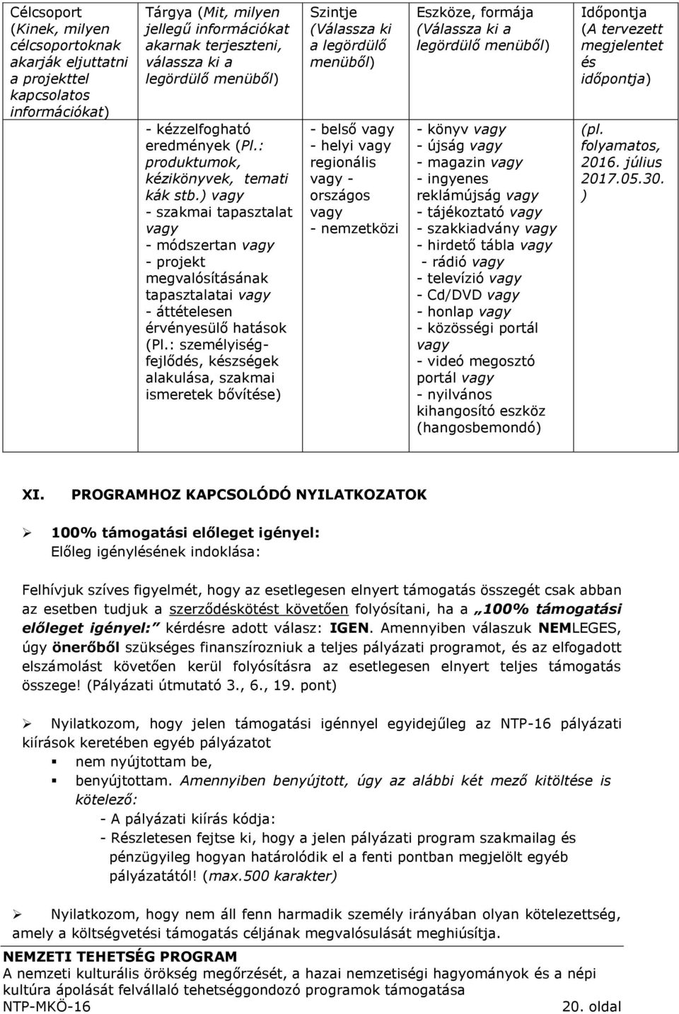 ) vagy - szakmai tapasztalat vagy - módszertan vagy - projekt megvalósításának tapasztalatai vagy - áttételesen érvényesülő hatások (Pl.