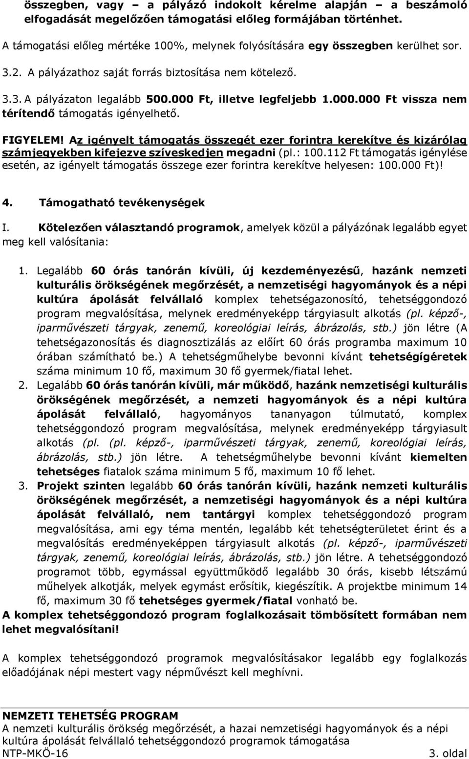 000 Ft, illetve legfeljebb 1.000.000 Ft vissza nem térítendő támogatás igényelhető. FIGYELEM!