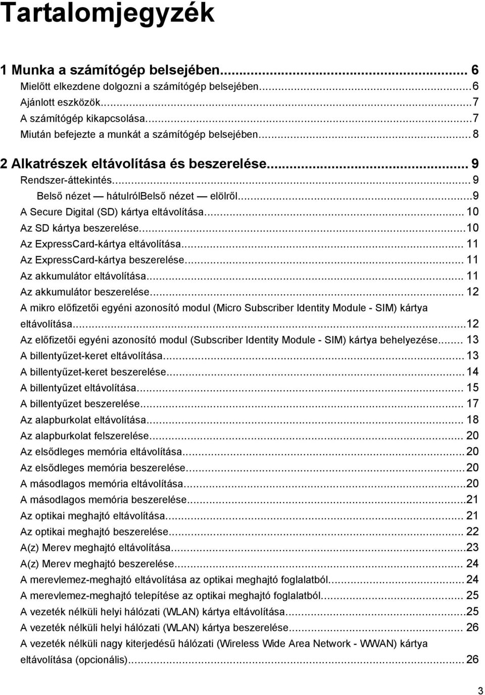 ..9 A Secure Digital (SD) kártya eltávolítása... 10 Az SD kártya beszerelése...10 Az ExpressCard-kártya eltávolítása... 11 Az ExpressCard-kártya beszerelése... 11 Az akkumulátor eltávolítása.