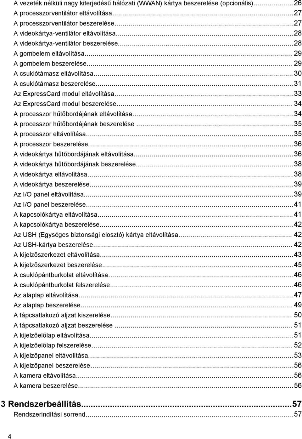 ..30 A csuklótámasz beszerelése...31 Az ExpressCard modul eltávolítása...33 Az ExpressCard modul beszerelése... 34 A processzor hűtőbordájának eltávolítása...34 A processzor hűtőbordájának beszerelése.