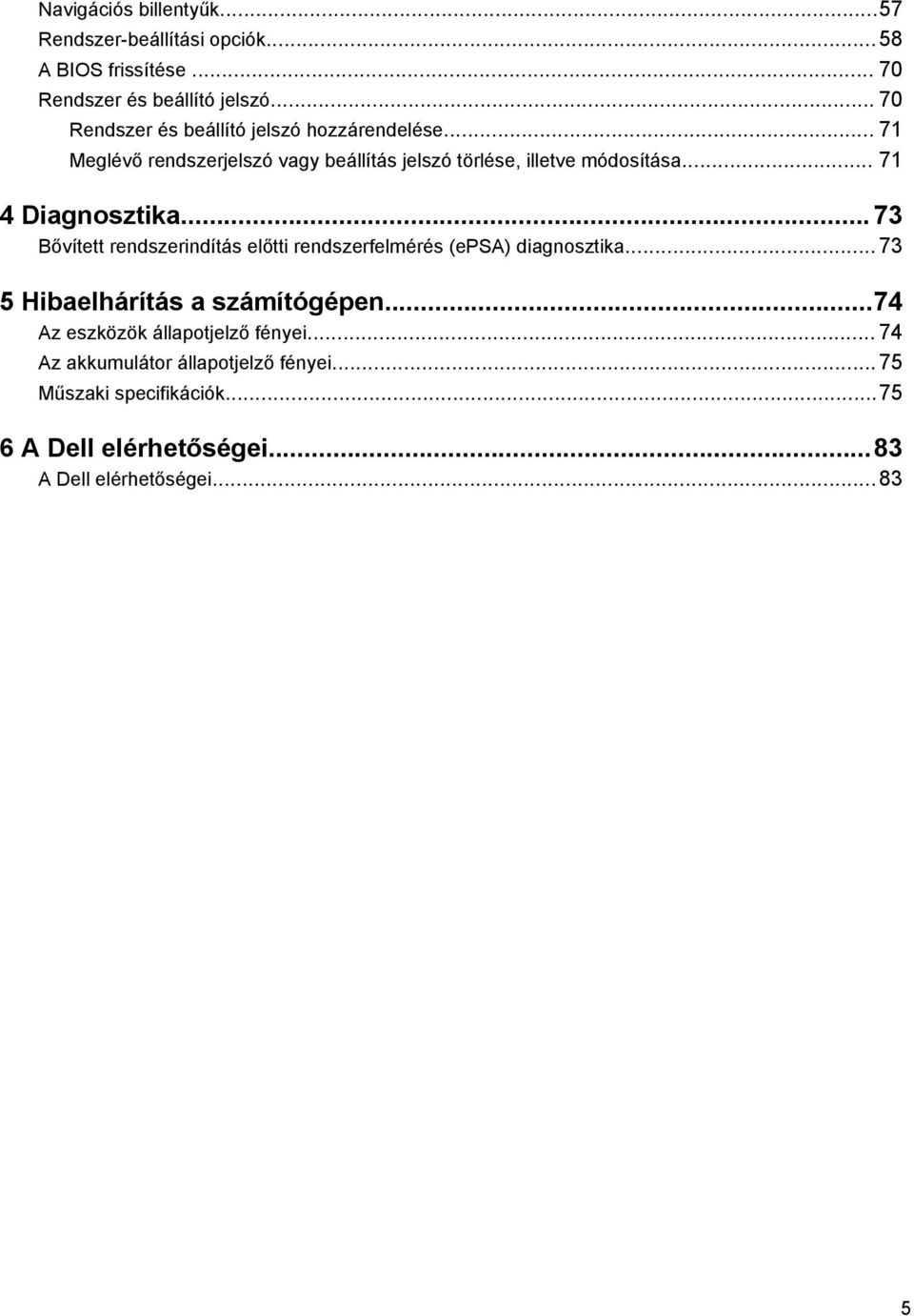 .. 71 4 Diagnosztika... 73 Bővített rendszerindítás előtti rendszerfelmérés (epsa) diagnosztika... 73 5 Hibaelhárítás a számítógépen.