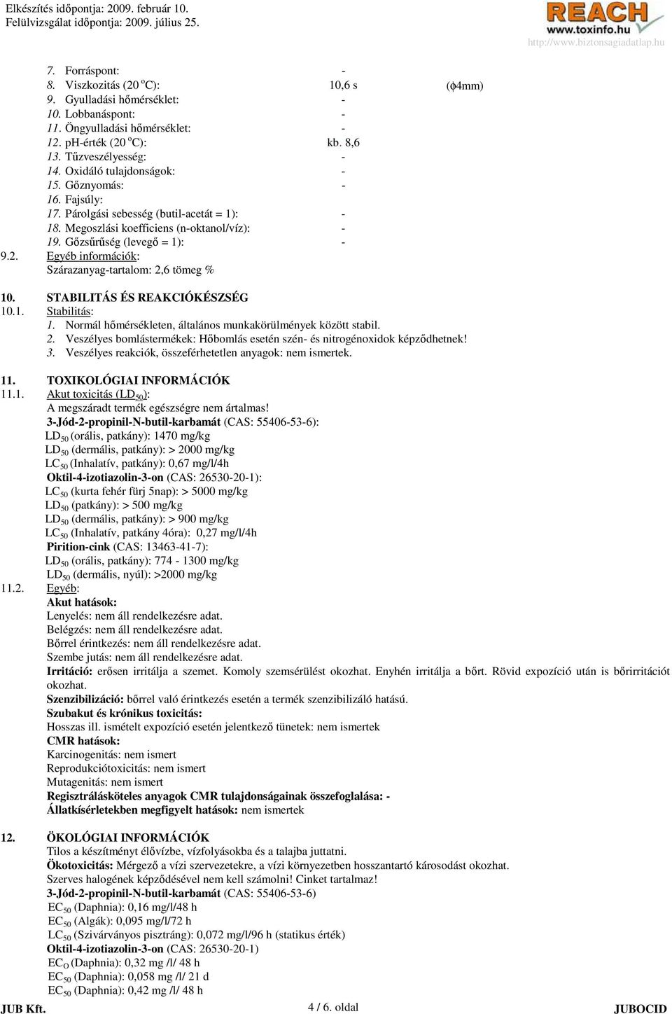 Egyéb információk: Szárazanyag-tartalom: 2,6 tömeg % 10. STABILITÁS ÉS REAKCIÓKÉSZSÉG 10.1. Stabilitás: 1. Normál hımérsékleten, általános munkakörülmények között stabil. 2. Veszélyes bomlástermékek: Hıbomlás esetén szén- és nitrogénoxidok képzıdhetnek!