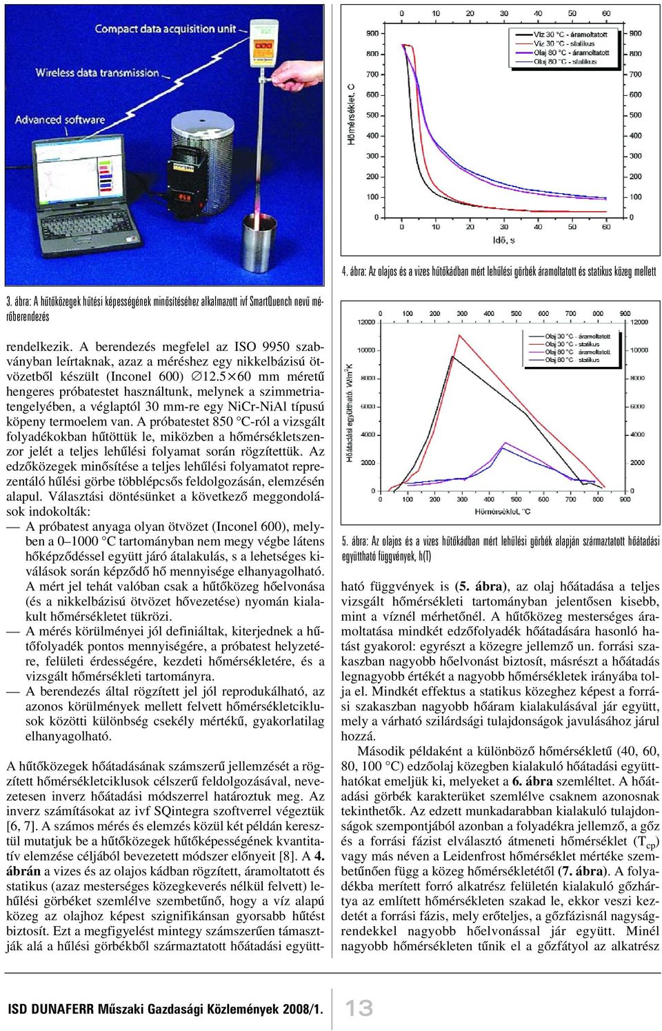 A berendezés megfelel az ISO 9950 szabványban leírtaknak, azaz a méréshez egy nikkelbázisú ötvözetbõl készült (Inconel 600) 12.