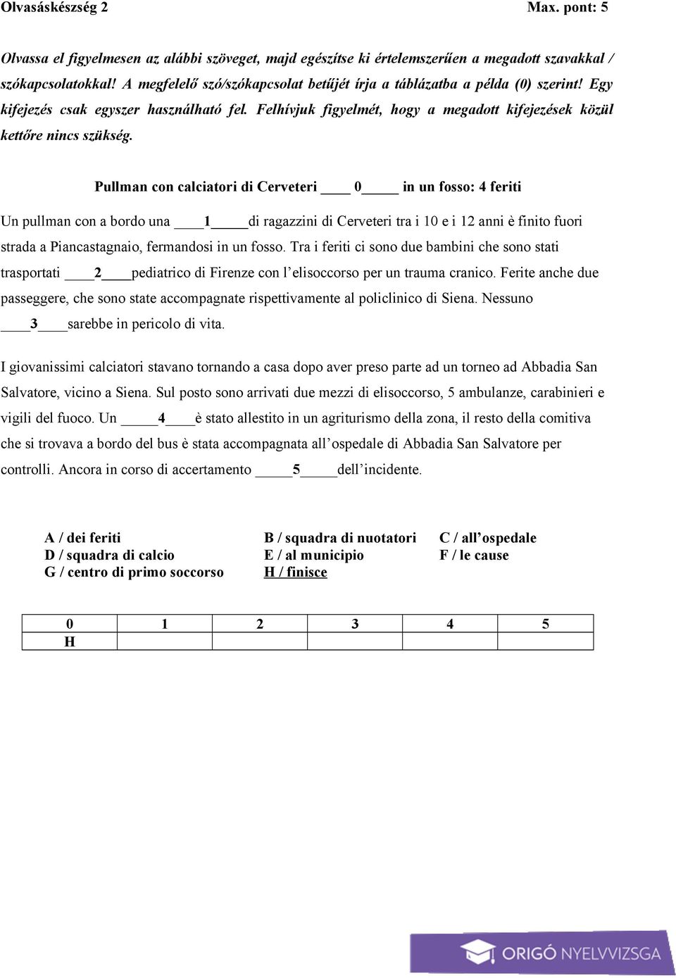 Pullman con calciatori di Cerveteri 0 in un fosso: 4 feriti Un pullman con a bordo una 1 di ragazzini di Cerveteri tra i 10 e i 12 anni è finito fuori strada a Piancastagnaio, fermandosi in un fosso.