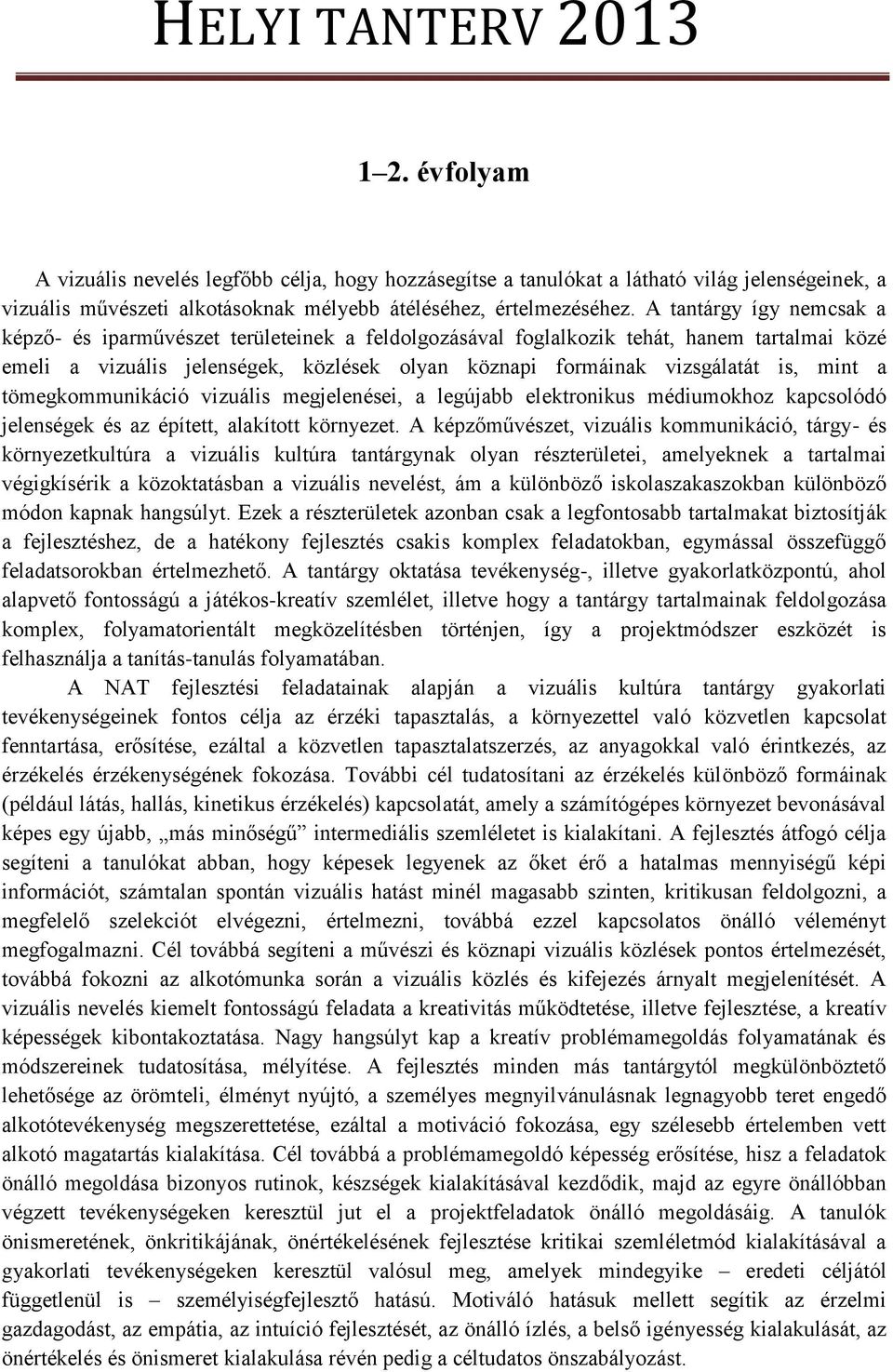 mint a tömegkommunikáció vizuális megjelenései, a legújabb elektronikus médiumokhoz kapcsolódó jelenségek és az épített, alakított környezet.