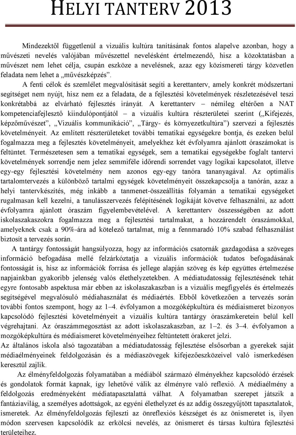 A fenti célok és szemlélet megvalósítását segíti a kerettanterv, amely konkrét módszertani segítséget nem nyújt, hisz nem ez a feladata, de a fejlesztési követelmények részletezésével teszi