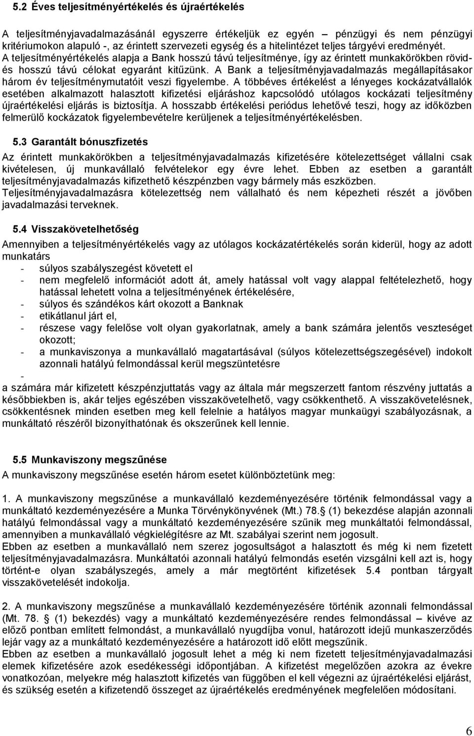 A Bank a teljesítményjavadalmazás megállapításakor három év teljesítménymutatóit veszi figyelembe.