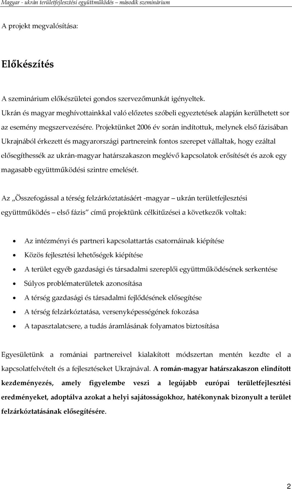 Projektünket 2006 év során indítottuk, melynek első fázisában Ukrajnából érkezett és magyarországi partnereink fontos szerepet vállaltak, hogy ezáltal elősegíthessék az ukrán magyar határszakaszon