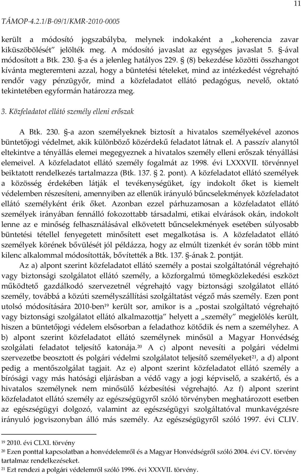 (8) bekezdése közötti összhangot kív{nta megteremteni azzal, hogy a büntetési tételeket, mind az intézkedést végrehajtó rendőr vagy pénzügyőr, mind a közfeladatot ell{tó pedagógus, nevelő, oktató