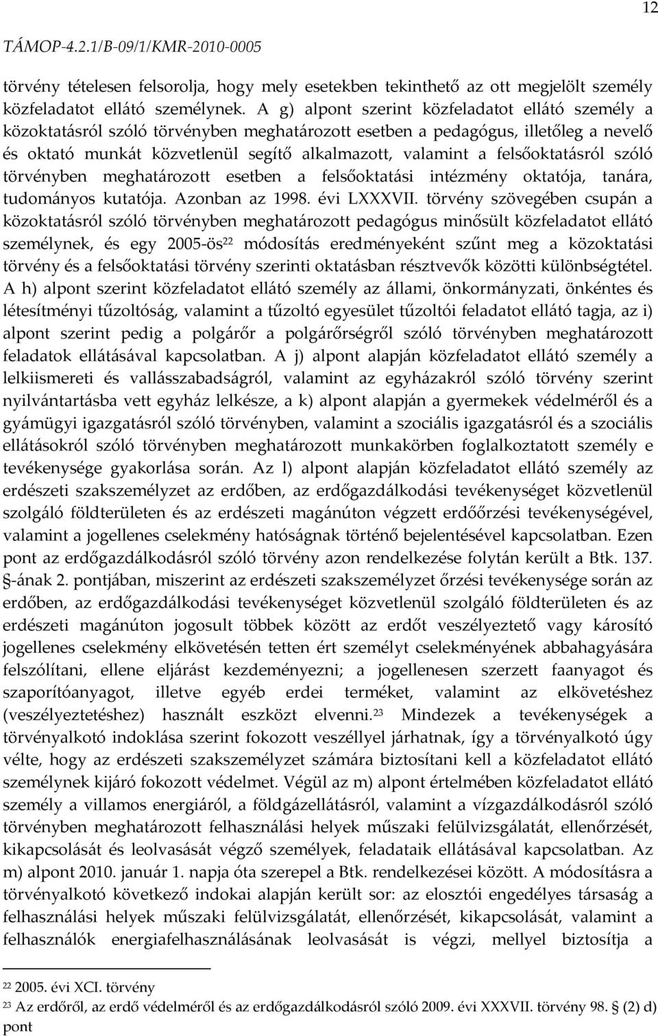 felsőoktat{sról szóló törvényben meghat{rozott esetben a felsőoktat{si intézmény oktatója, tan{ra, tudom{nyos kutatója. Azonban az 1998. évi LXXXVII.