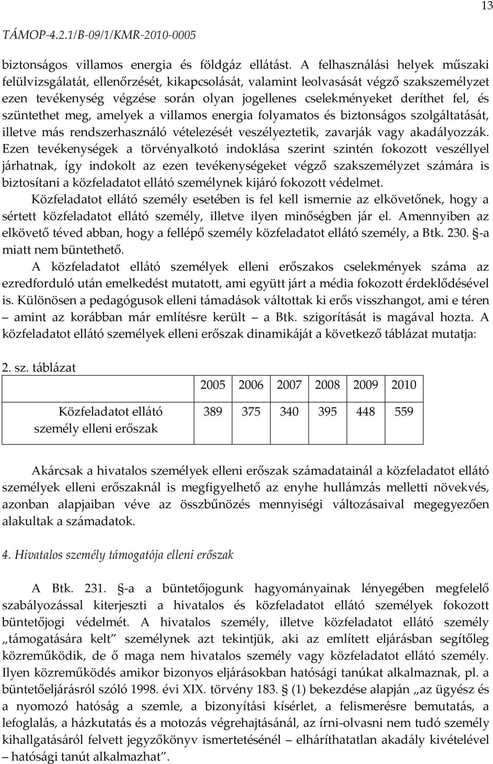 szüntethet meg, amelyek a villamos energia folyamatos és biztons{gos szolg{ltat{s{t, illetve m{s rendszerhaszn{ló vételezését veszélyeztetik, zavarj{k vagy akad{lyozz{k.